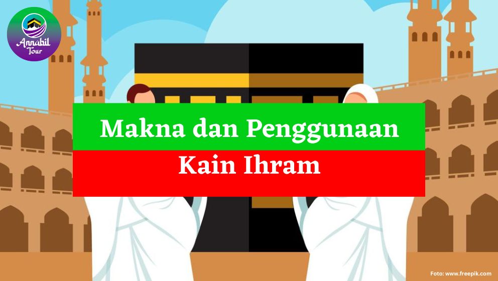 Makna Kain Ihram, Beginilah Cara Menggunakannya